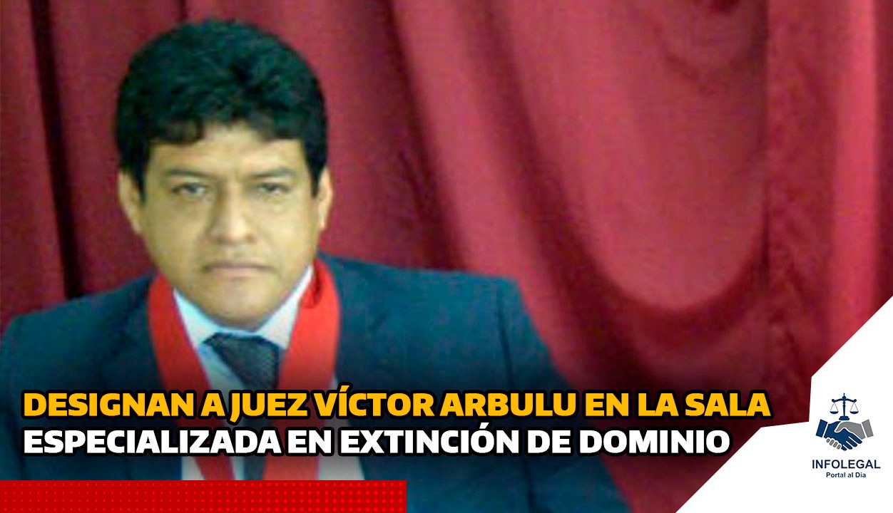 Designan a juez Víctor Arbulu integrante de la Sala Especializada en Extinción de Dominio 