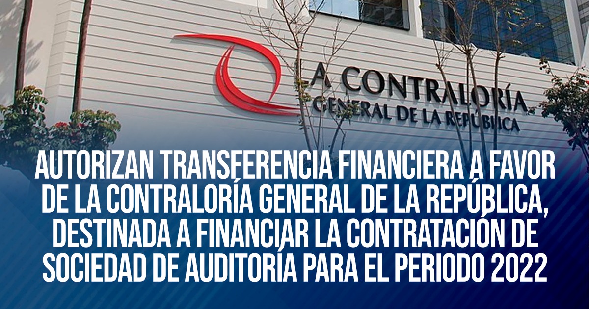 Autorizan transferencia financiera a favor de la Contraloría General de la República, destinada a financiar la contratación de sociedad de auditoría para el periodo 2022